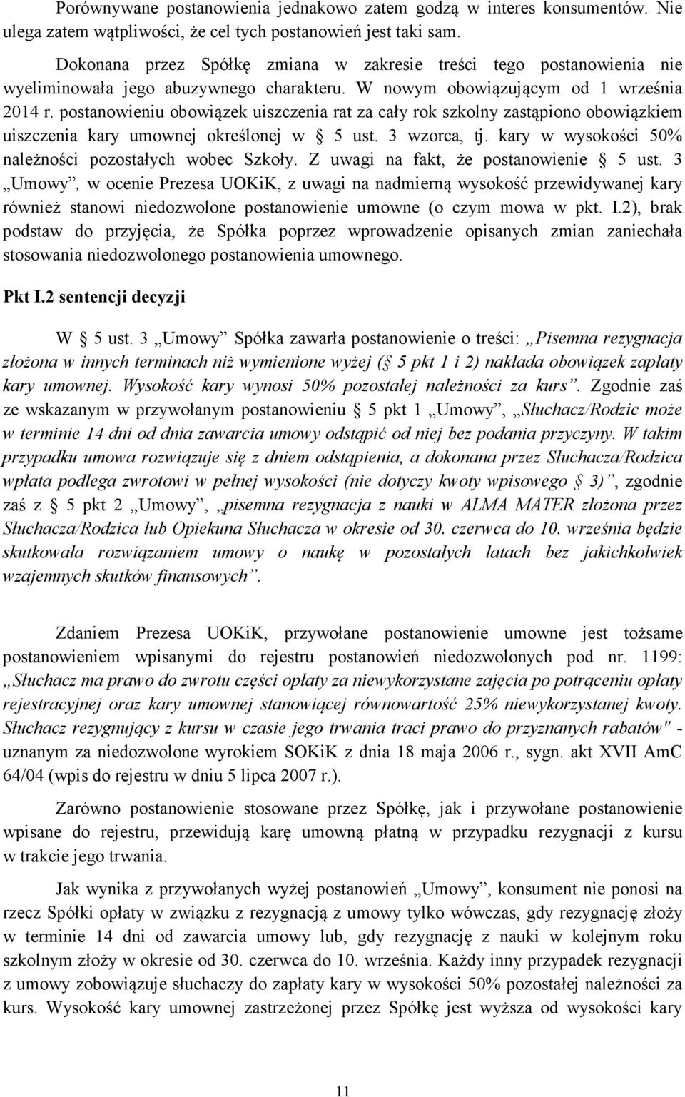 postanowieniu obowiązek uiszczenia rat za cały rok szkolny zastąpiono obowiązkiem uiszczenia kary umownej określonej w 5 ust. 3 wzorca, tj. kary w wysokości 50% należności pozostałych wobec Szkoły.