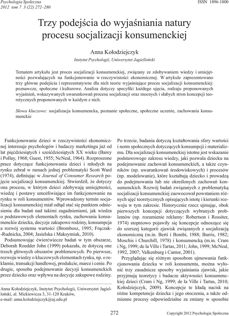 W artykule zaprezentowano trzy g ówne podej cia i reprezentatywne dla nich teorie wyja niaj ce proces socjalizacji konsumenckiej: poznawcze, spo eczne i kulturowe.