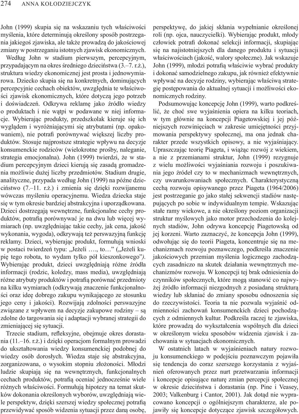 Dziecko skupia si na konkretnych, dominuj cych percepcyjnie cechach obiektów, uwzgl dnia te w a ciwo- ci zjawisk ekonomicznych, które dotycz jego potrzeb i do wiadcze.