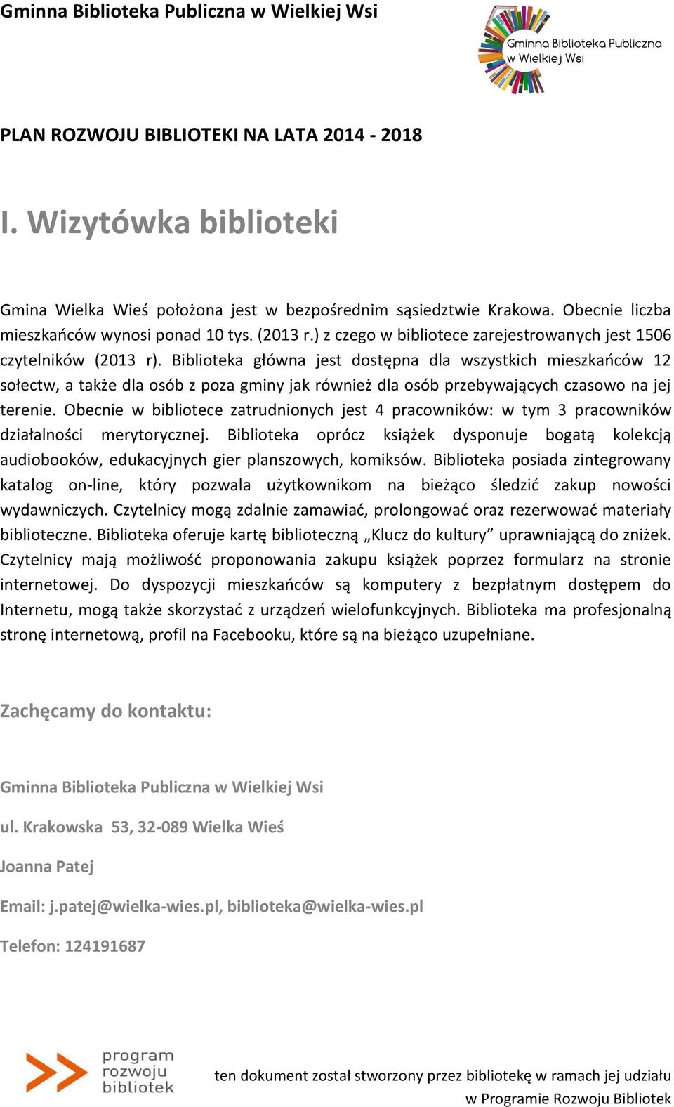 Biblioteka główna jest dostępna dla wszystkich mieszkańców 12 sołectw, a także dla osób z poza gminy jak również dla osób przebywających czasowo na jej terenie.