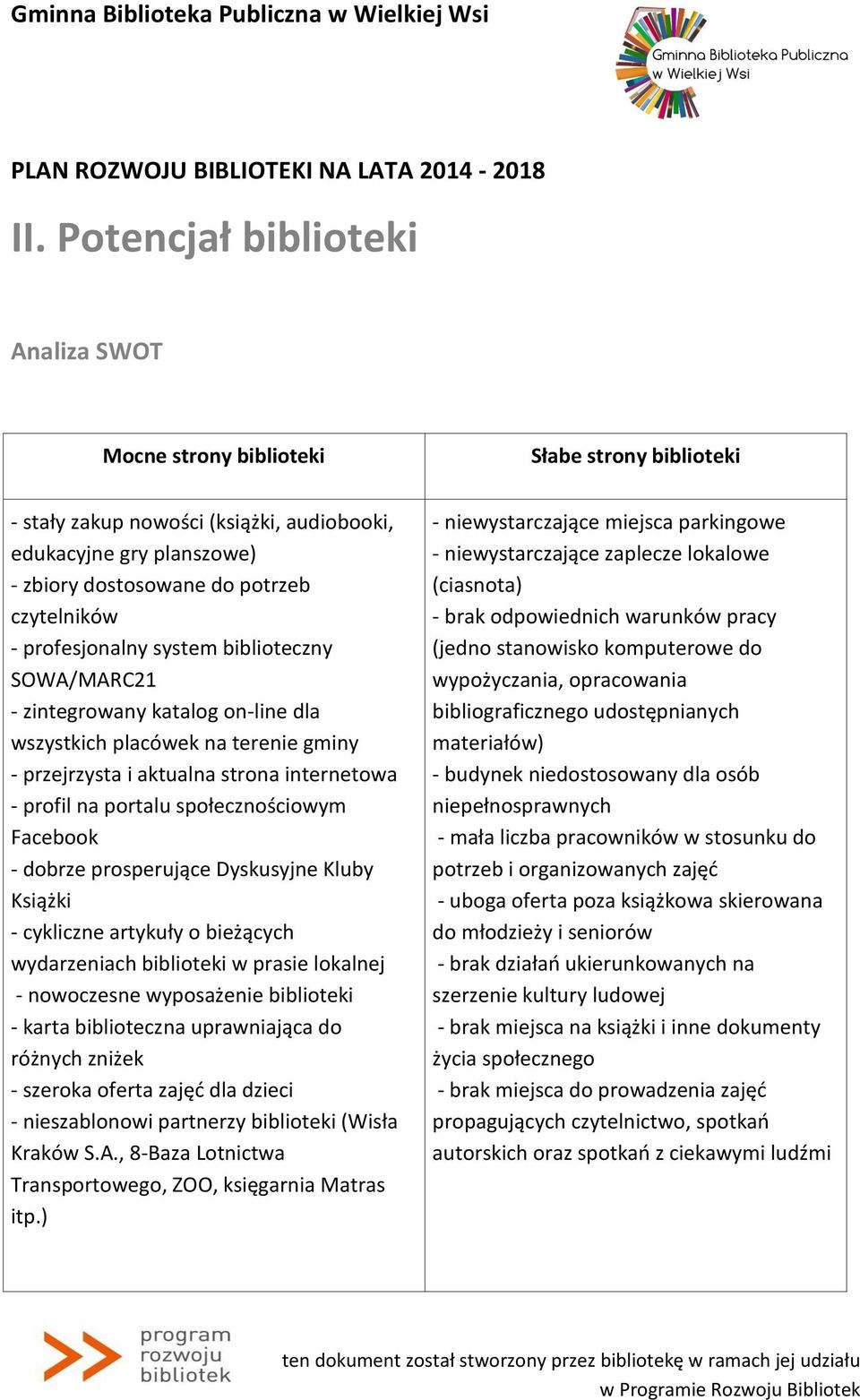 społecznościowym Facebook - dobrze prosperujące Dyskusyjne Kluby Książki - cykliczne artykuły o bieżących wydarzeniach biblioteki w prasie lokalnej - nowoczesne wyposażenie biblioteki - karta