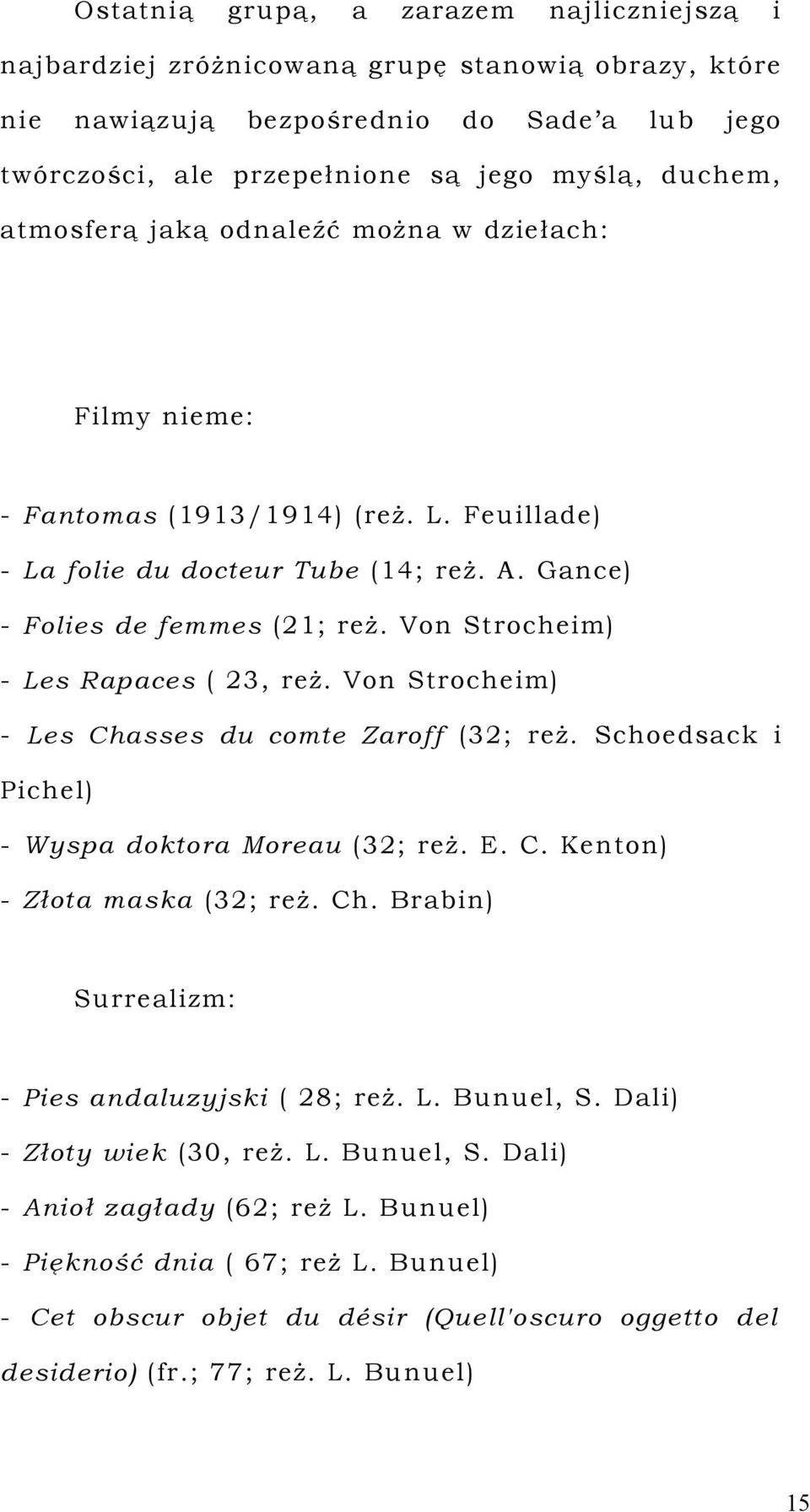 Von Strochem) - Les Chasses du comte Zarof f (32; reż. Schoedsack Pchel) - Wyspa doktora Moreau (32; reż. E. C. Kenton) - Złota maska (32; reż. Ch. Brabn) Surrealzm: - Pes andaluzyjsk ( 28; reż. L. Bunuel, S.