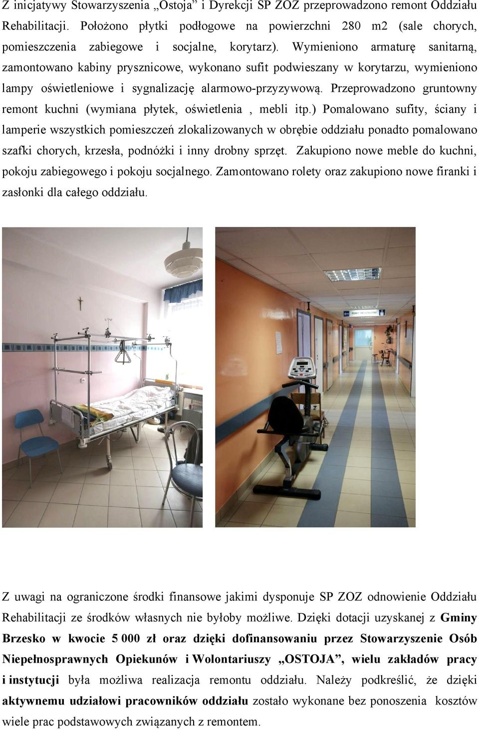 Wymieniono armaturę sanitarną, zamontowano kabiny prysznicowe, wykonano sufit podwieszany w korytarzu, wymieniono lampy oświetleniowe i sygnalizację alarmowo-przyzywową.