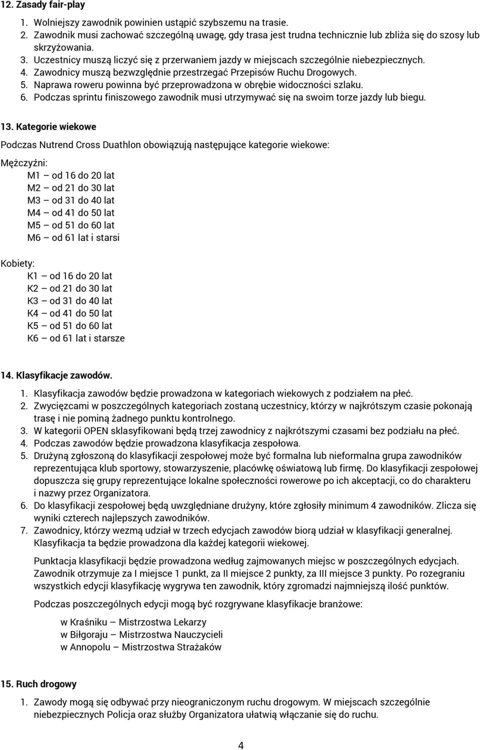 Uczestnicy muszą liczyć się z przerwaniem jazdy w miejscach szczególnie niebezpiecznych. 4. Zawodnicy muszą bezwzględnie przestrzegać Przepisów Ruchu Drogowych. 5.