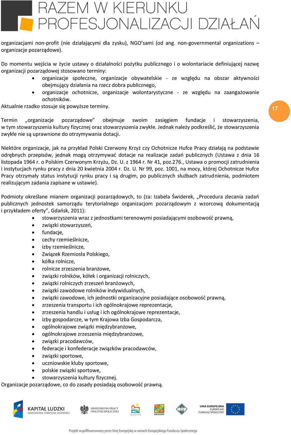 ze względu na obszar aktywności obejmujący działania na rzecz dobra publicznego, organizacje ochotnicze, organizacje wolontarystyczne - ze względu na zaangażowanie ochotników.