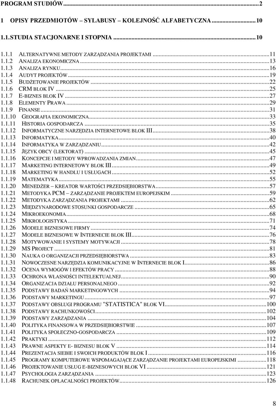 .. 33 1.1.11 HISTORIA GOSPODARCZA... 35 1.1.12 INFORMATYCZNE NARZĘDZIA INTERNETOWE BLOK III... 38 1.1.13 INFORMATYKA... 40 1.1.14 INFORMATYKA W ZARZĄDZANIU... 42 1.1.15 JĘZYK OBCY (LEKTORAT)... 45 1.