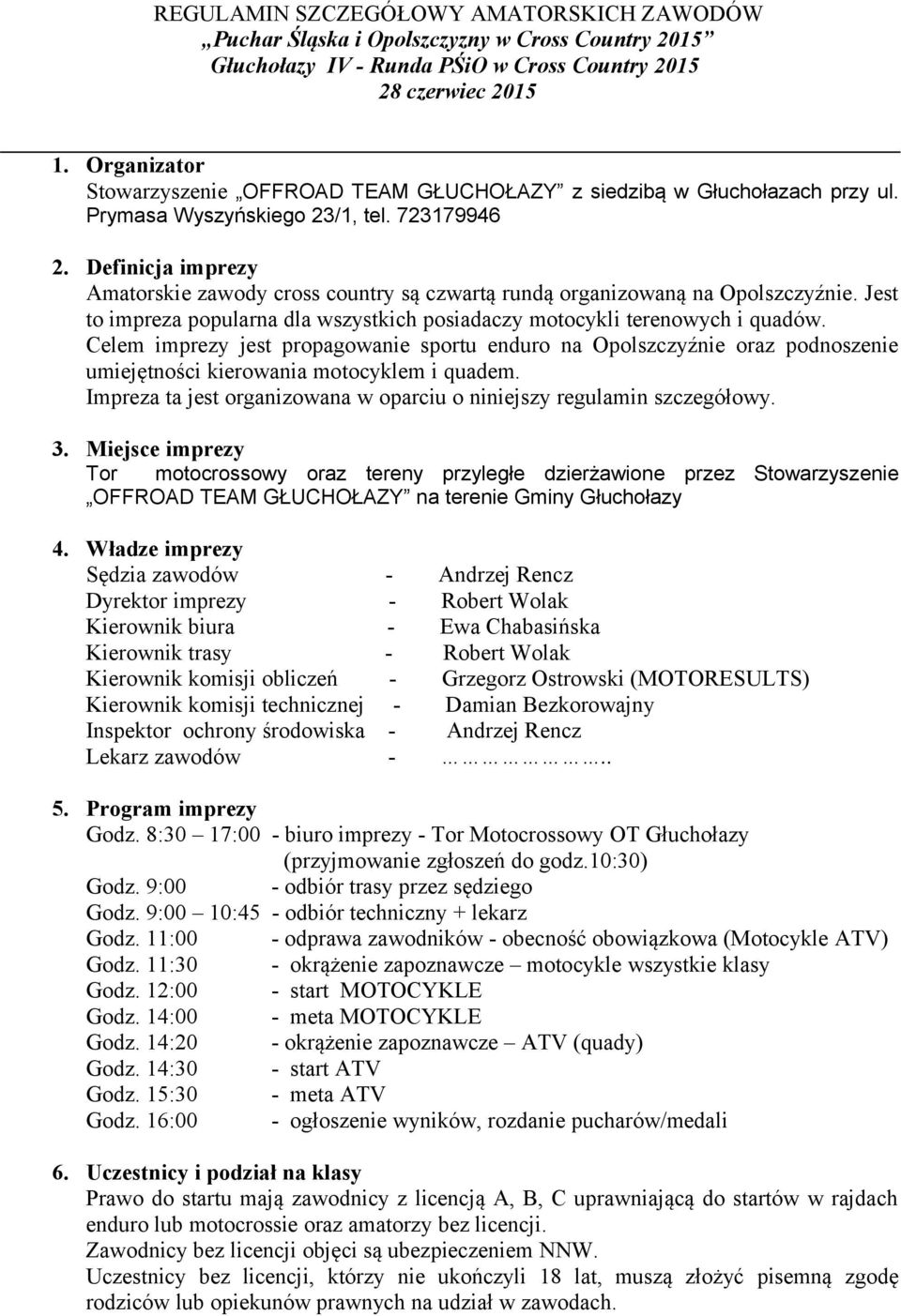 Definicja imprezy Amatorskie zawody cross country są czwartą rundą organizowaną na Opolszczyźnie. Jest to impreza popularna dla wszystkich posiadaczy motocykli terenowych i quadów.