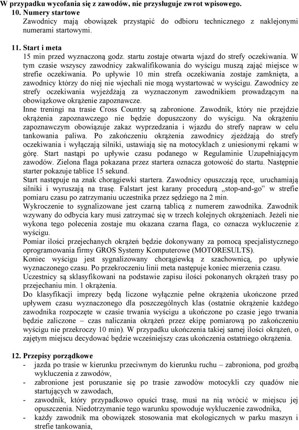 Po upływie 10 min strefa oczekiwania zostaje zamknięta, a zawodnicy którzy do niej nie wjechali nie mogą wystartować w wyścigu.