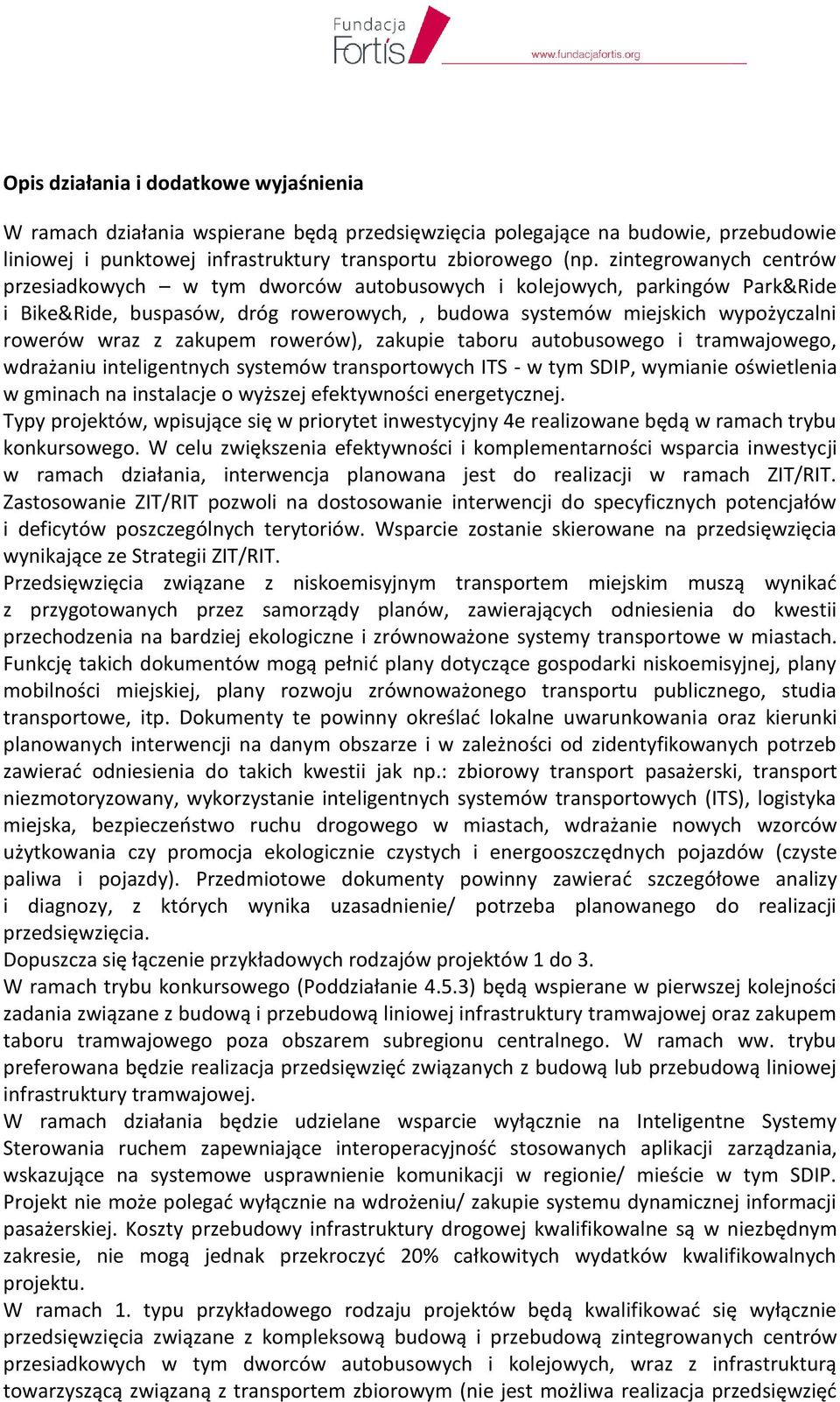 zakupem rowerów), zakupie taboru autobusowego i tramwajowego, wdrażaniu inteligentnych systemów transportowych ITS - w tym SDIP, wymianie oświetlenia w gminach na instalacje o wyższej efektywności