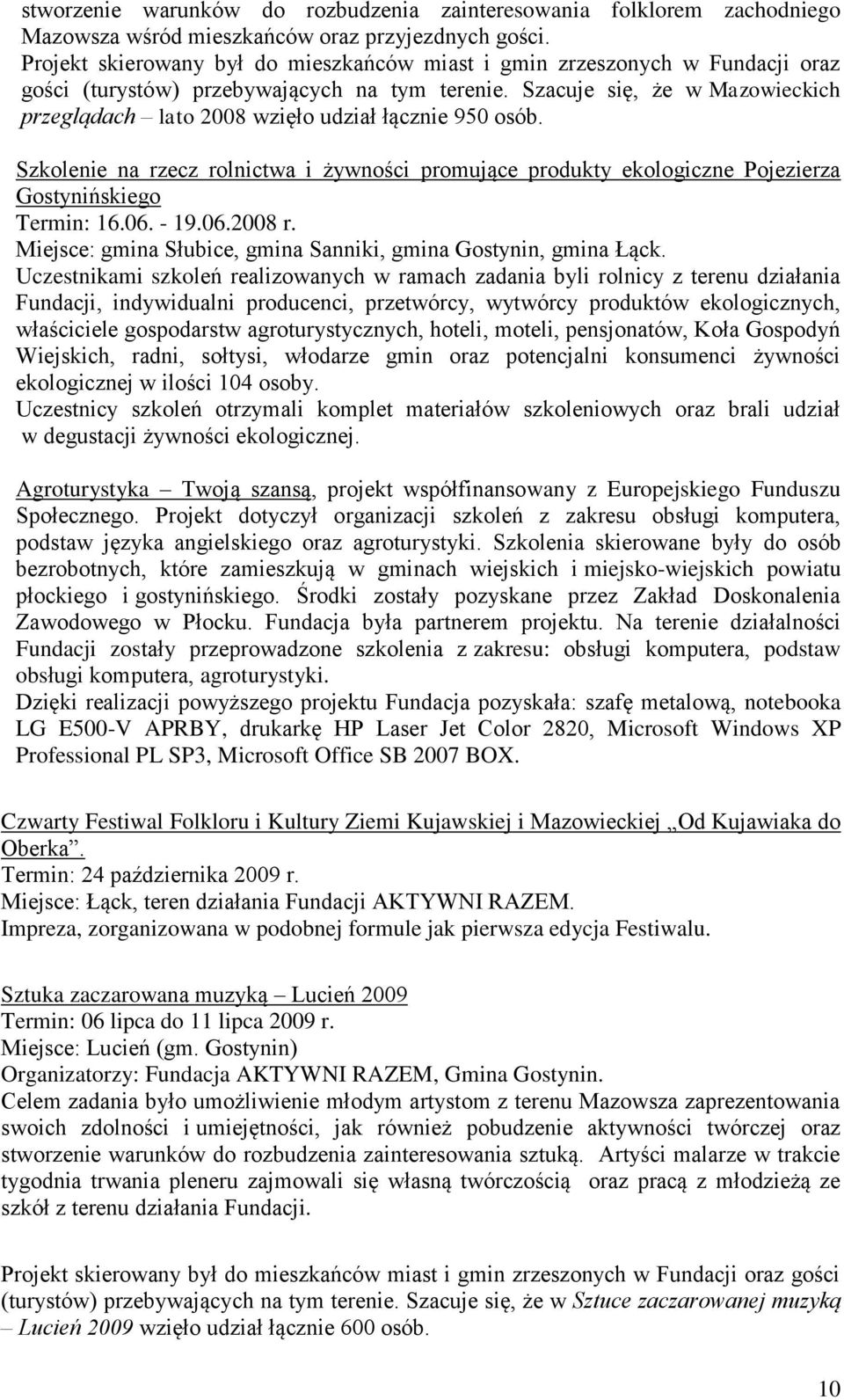 Szacuje się, że w Mazowieckich przeglądach lato 2008 wzięło udział łącznie 950 osób. Szkolenie na rzecz rolnictwa i żywności promujące produkty ekologiczne Pojezierza Gostynińskiego Termin: 16.06.