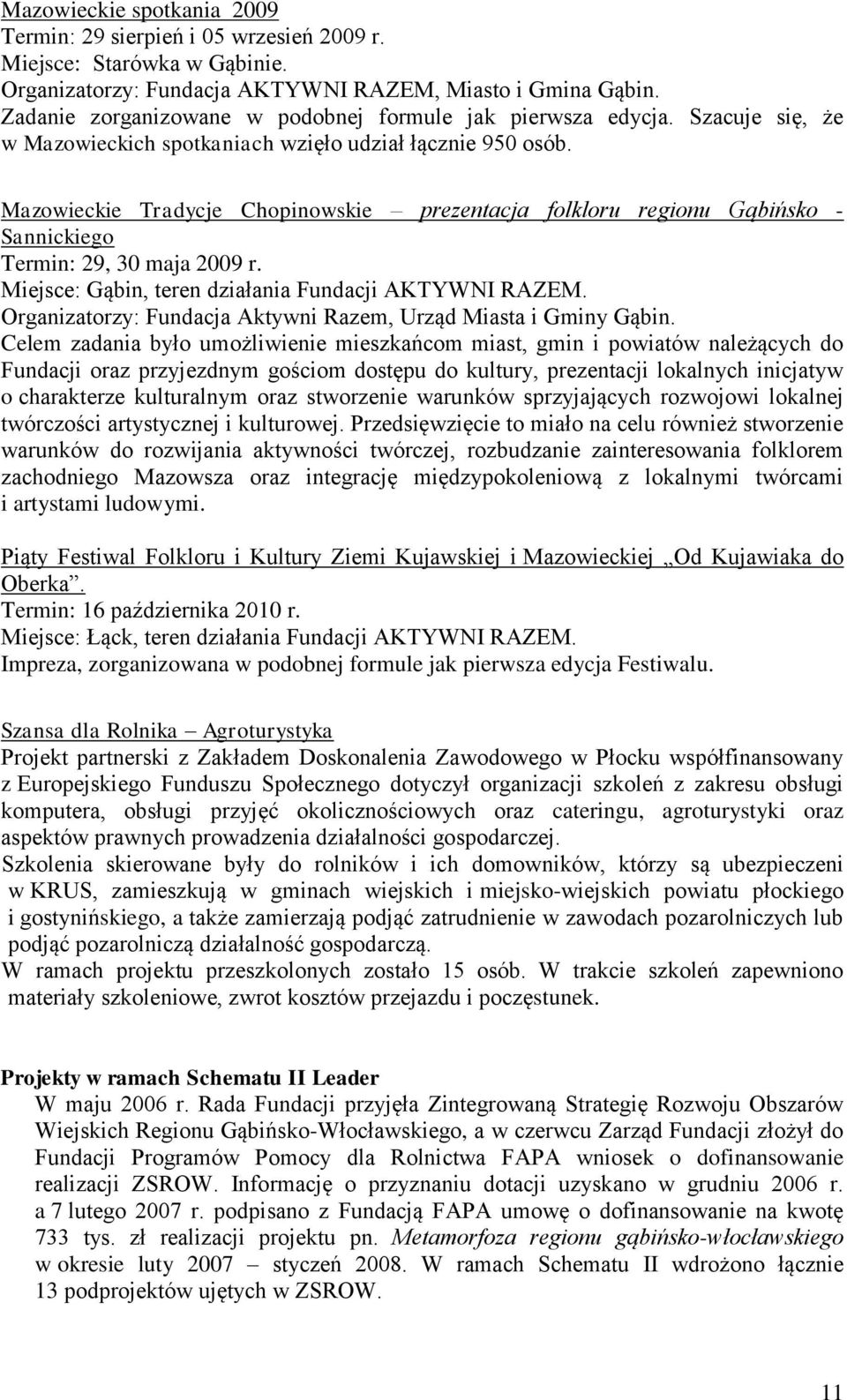 Mazowieckie Tradycje Chopinowskie prezentacja folkloru regionu Gąbińsko - Sannickiego Termin: 29, 30 maja 2009 r. Miejsce: Gąbin, teren działania Fundacji AKTYWNI RAZEM.