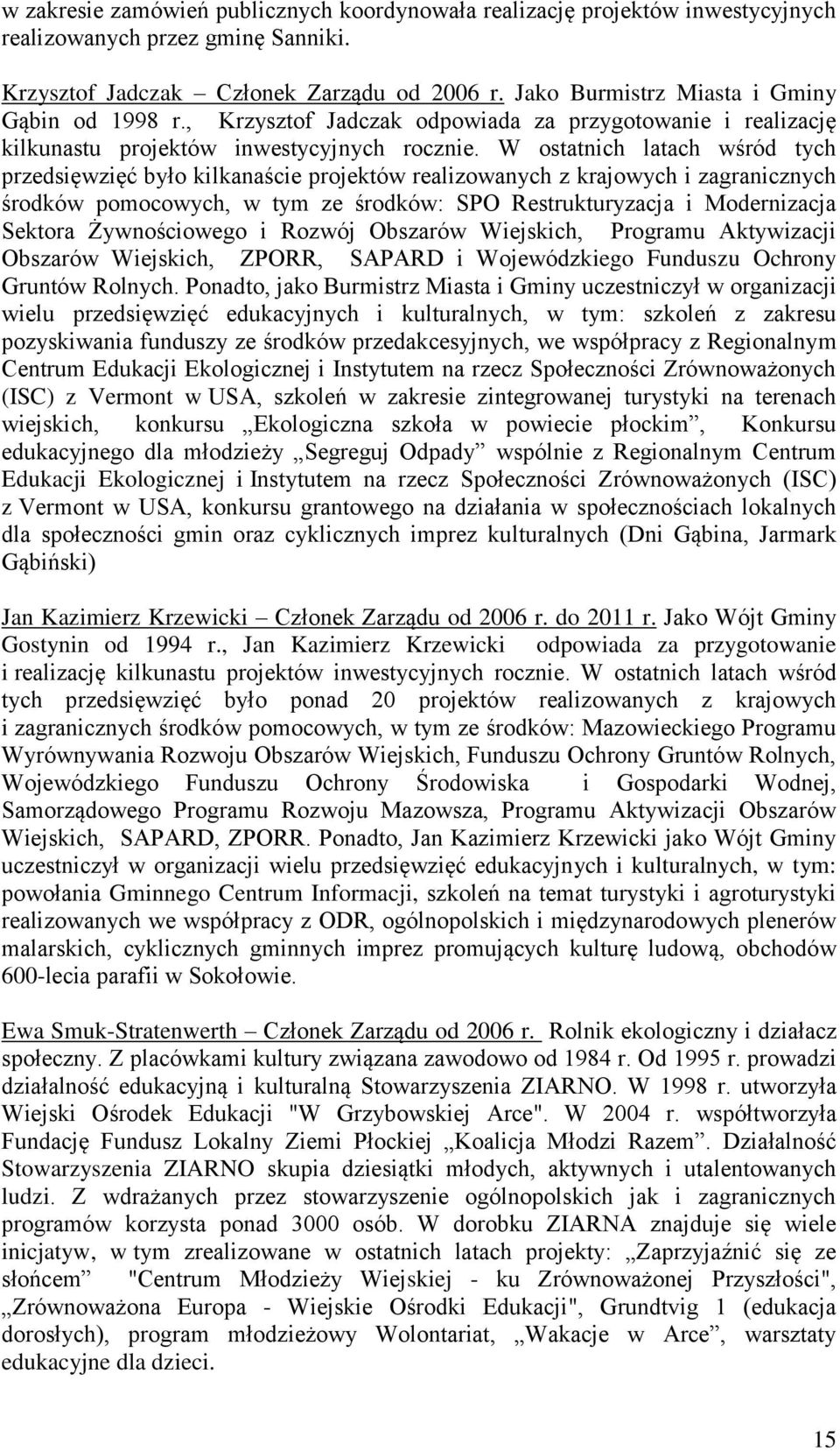 W ostatnich latach wśród tych przedsięwzięć było kilkanaście projektów realizowanych z krajowych i zagranicznych środków pomocowych, w tym ze środków: SPO Restrukturyzacja i Modernizacja Sektora