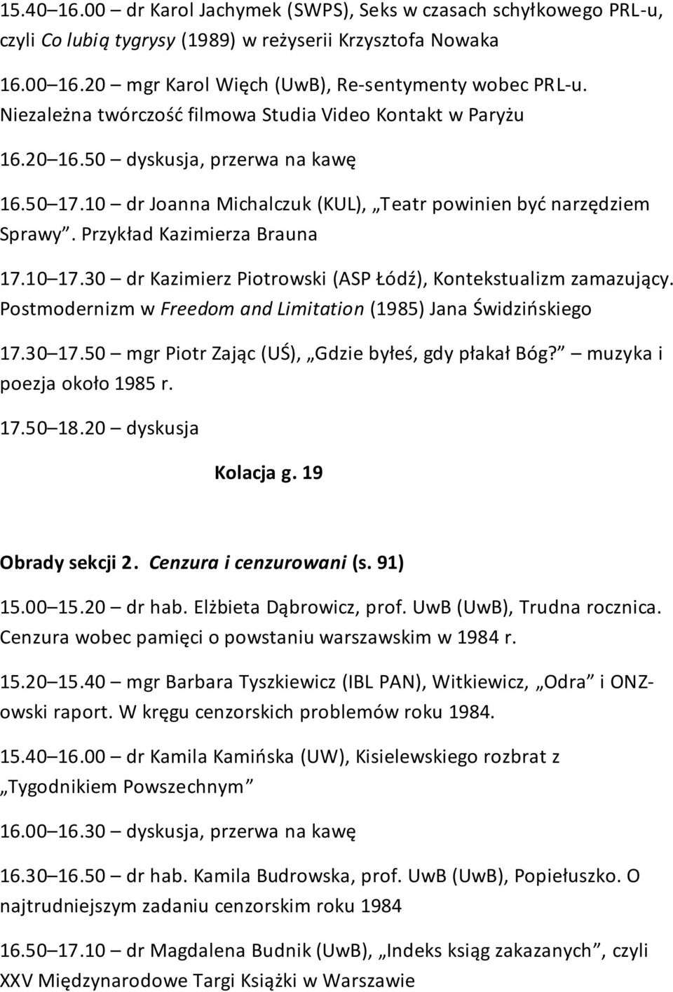 Przykład Kazimierza Brauna 17.10 17.30 dr Kazimierz Piotrowski (ASP Łódź), Kontekstualizm zamazujący. Postmodernizm w Freedom and Limitation (1985) Jana Świdzińskiego 17.30 17.