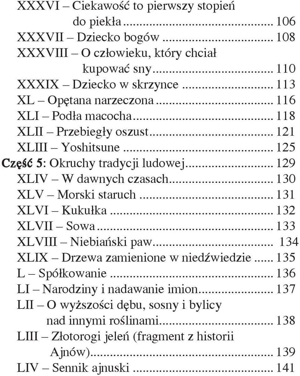 .. 129 XLIV W dawnych czasach... 130 XLV Morski staruch... 131 XLVI Kukułka... 132 XLVII Sowa... 133 XLVIII Niebiański paw... 134 XLIX Drzewa zamienione w niedźwiedzie.