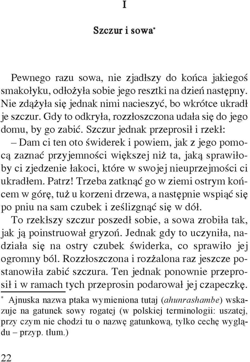 Szczur jednak przeprosił i rzekł: Dam ci ten oto świderek i powiem, jak z jego pomocą zaznać przyjemności większej niż ta, jaką sprawiłoby ci zjedzenie łakoci, które w swojej nieuprzejmości ci