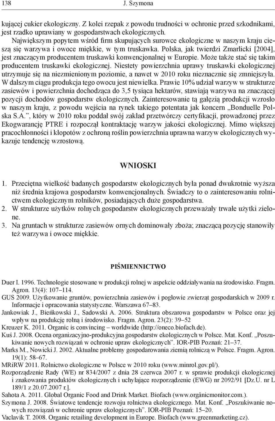 Polska, jak twierdzi Zmarlicki [2004], jest znaczącym producentem truskawki konwencjonalnej w Europie. Może także stać się takim producentem truskawki ekologicznej.