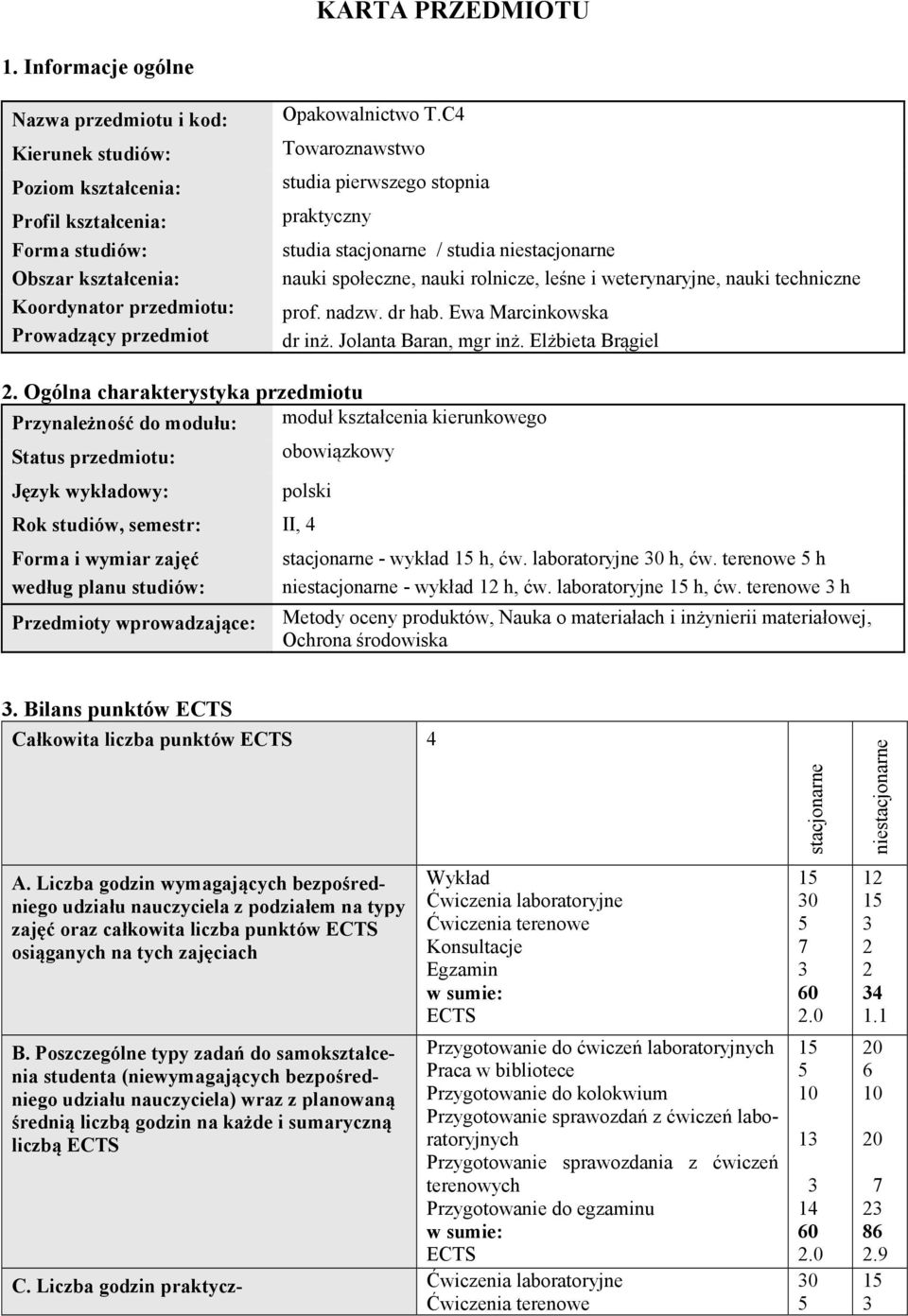 C4 Towaroznawstwo studia pierwszego stopnia praktyczny studia stacjonarne / studia niestacjonarne nauki społeczne, nauki rolnicze, leśne i weterynaryjne, nauki techniczne prof. nadzw. dr hab.