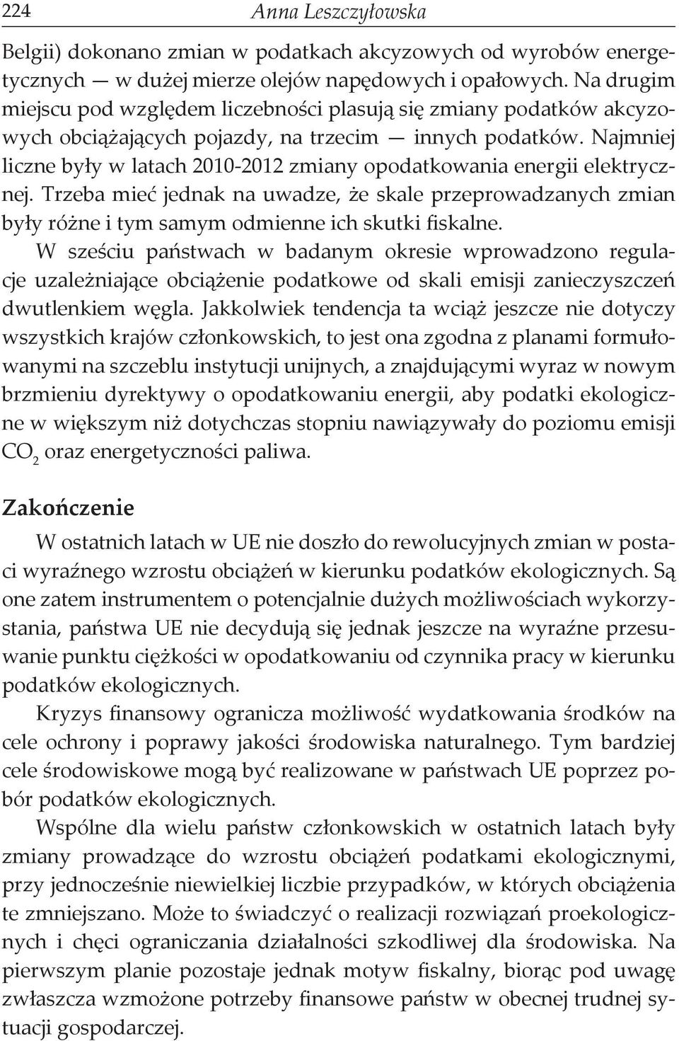 Najmniej liczne były w latach 2010-2012 zmiany opodatkowania energii elektrycznej. Trzeba mieć jednak na uwadze, że skale przeprowadzanych zmian były różne i tym samym odmienne ich skutki fiskalne.