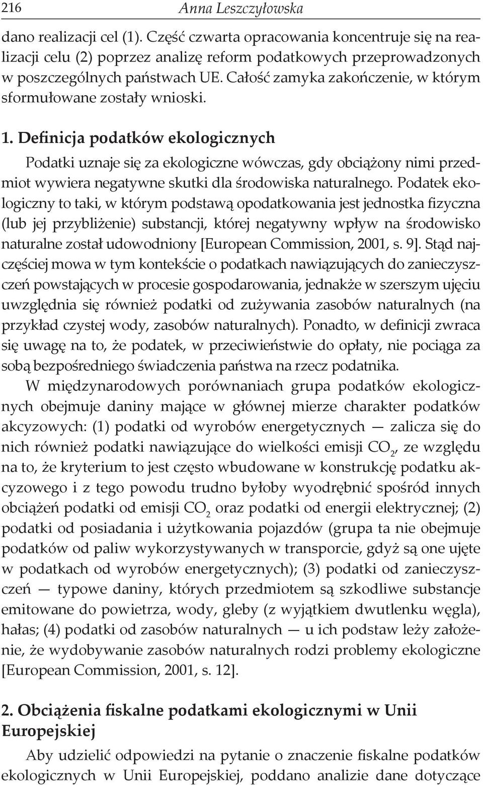 Definicja podatków ekologicznych Podatki uznaje się za ekologiczne wówczas, gdy obciążony nimi przedmiot wywiera negatywne skutki dla środowiska naturalnego.