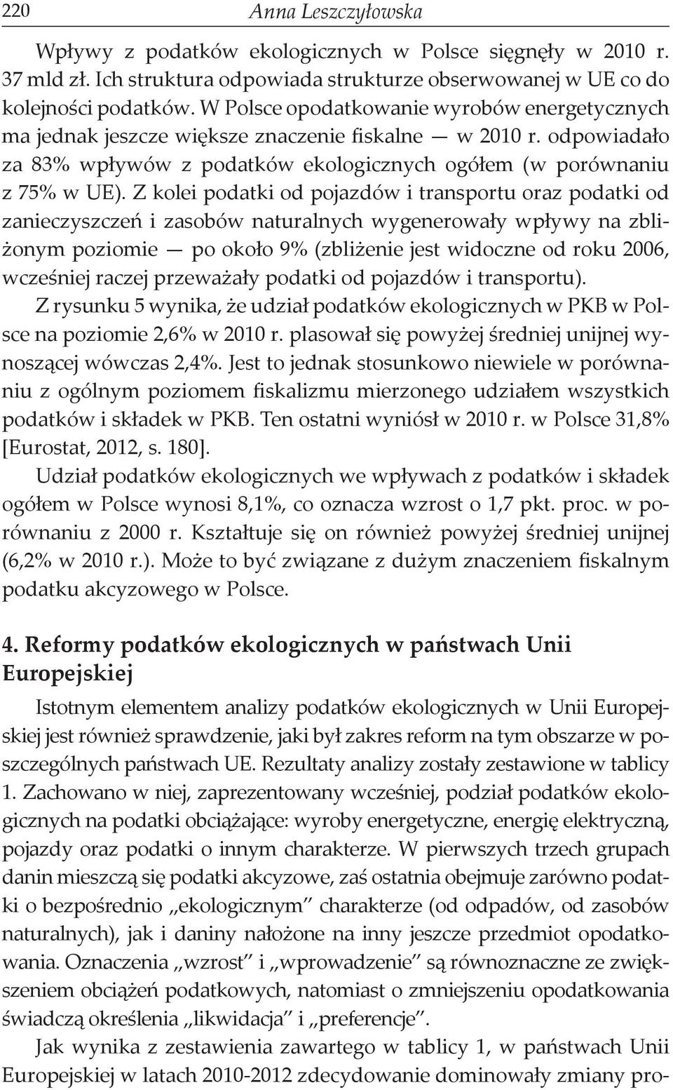 Z kolei podatki od pojazdów i transportu oraz podatki od zanieczyszczeń i zasobów naturalnych wygenerowały wpływy na zbliżonym poziomie po około 9% (zbliżenie jest widoczne od roku 2006, wcześniej