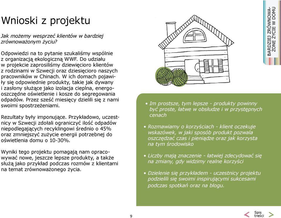 W ich domach pojawiły się odpowiednie produkty, takie jak dywany i zasłony służące jako izolacja cieplna, energooszczędne oświetlenie i kosze do segregowania odpadów.