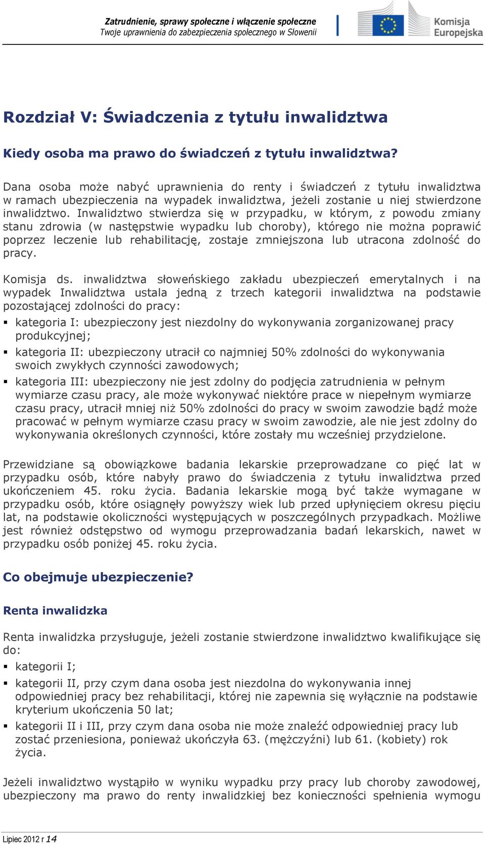 Inwalidztwo stwierdza się w przypadku, w którym, z powodu zmiany stanu zdrowia (w następstwie wypadku lub choroby), którego nie można poprawić poprzez leczenie lub rehabilitację, zostaje zmniejszona