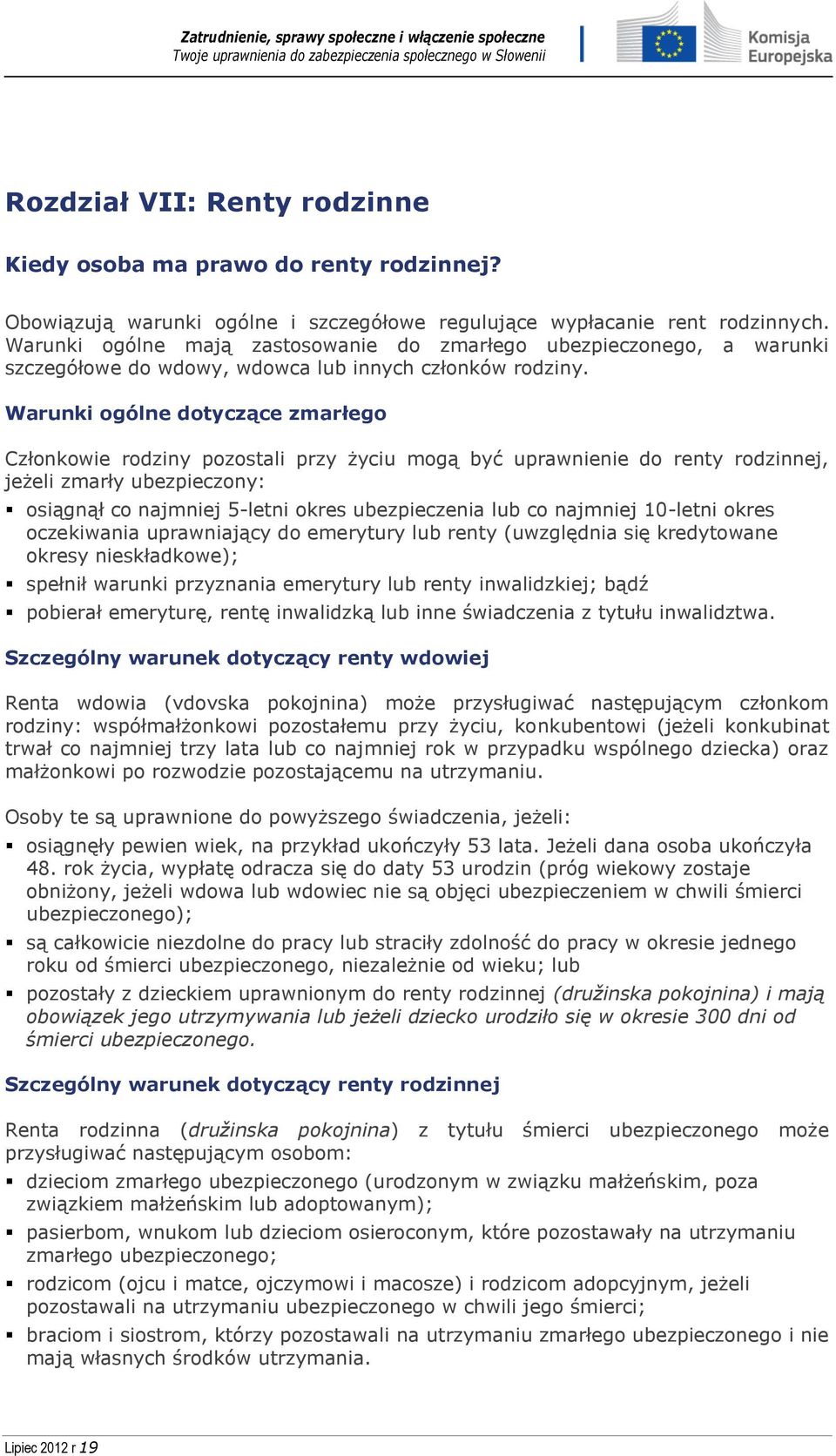 Warunki ogólne dotyczące zmarłego Członkowie rodziny pozostali przy życiu mogą być uprawnienie do renty rodzinnej, jeżeli zmarły ubezpieczony: osiągnął co najmniej 5-letni okres ubezpieczenia lub co