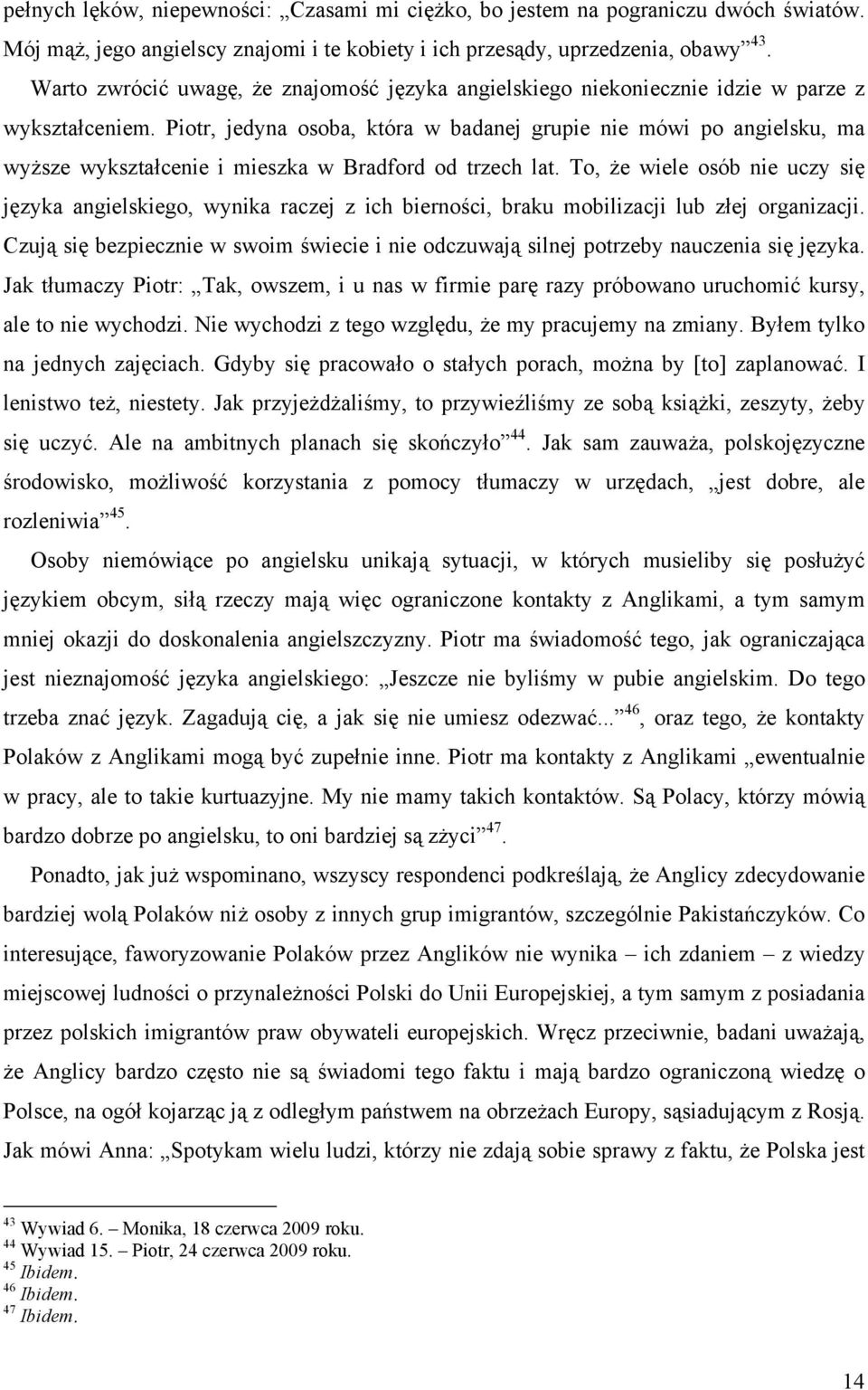 Piotr, jedyna osoba, która w badanej grupie nie mówi po angielsku, ma wyższe wykształcenie i mieszka w Bradford od trzech lat.