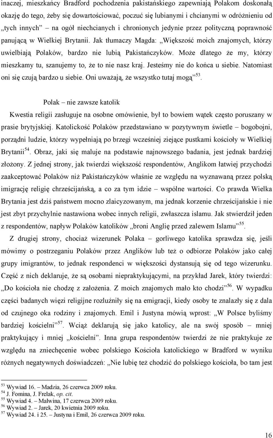 Może dlatego że my, którzy mieszkamy tu, szanujemy to, że to nie nasz kraj. Jesteśmy nie do końca u siebie. Natomiast oni się czują bardzo u siebie. Oni uważają, że wszystko tutaj mogą 53.