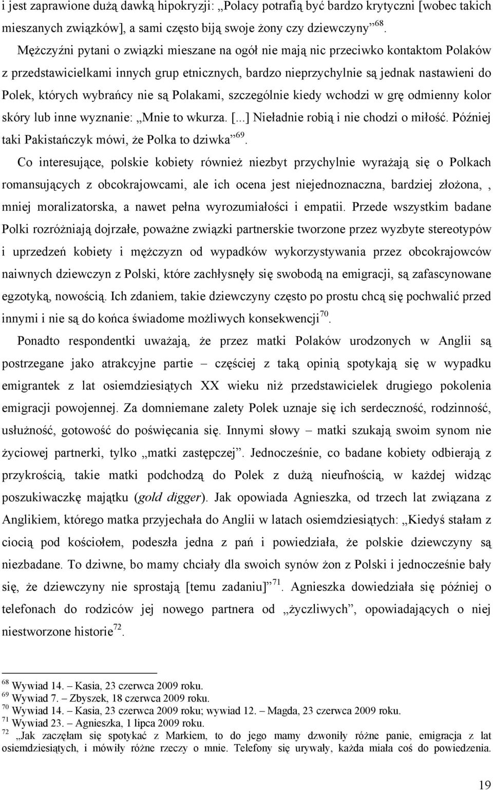 nie są Polakami, szczególnie kiedy wchodzi w grę odmienny kolor skóry lub inne wyznanie: Mnie to wkurza. [...] Nieładnie robią i nie chodzi o miłość.