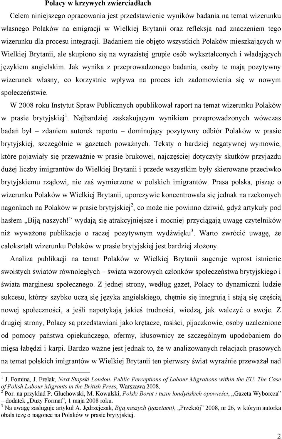 Badaniem nie objęto wszystkich Polaków mieszkających w Wielkiej Brytanii, ale skupiono się na wyrazistej grupie osób wykształconych i władających językiem angielskim.