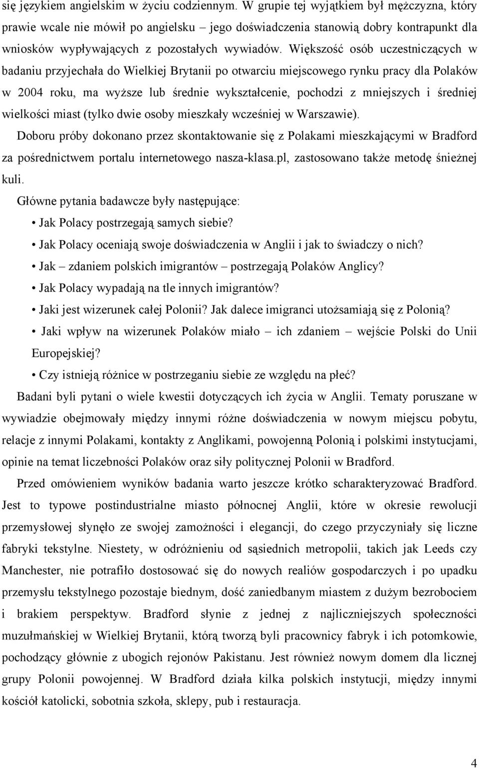 Większość osób uczestniczących w badaniu przyjechała do Wielkiej Brytanii po otwarciu miejscowego rynku pracy dla Polaków w 2004 roku, ma wyższe lub średnie wykształcenie, pochodzi z mniejszych i