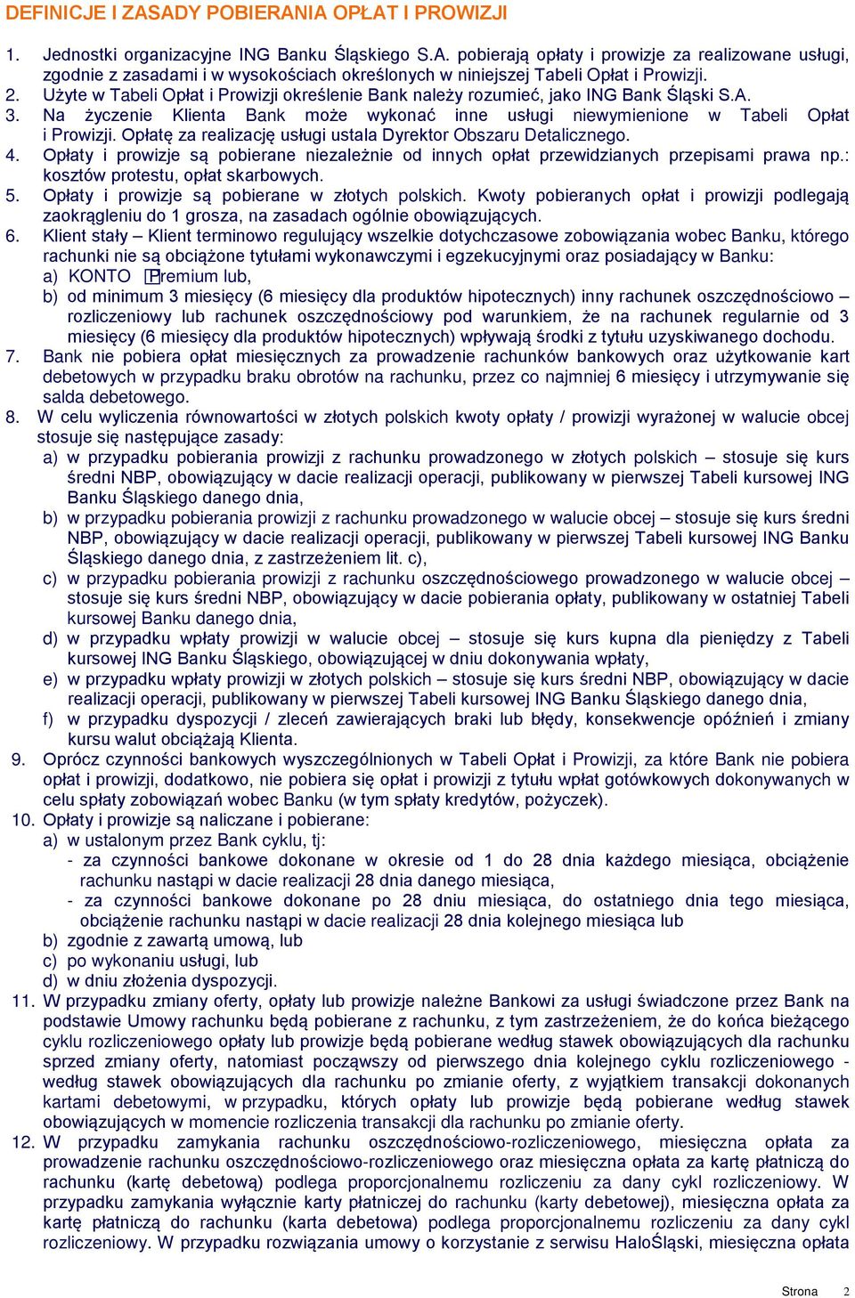 Opłatę za realizację usługi ustala Dyrektor Obszaru Detalicznego. 4. Opłaty i prowizje są pobierane niezależnie od innych opłat przewidzianych przepisami prawa np.: kosztów protestu, opłat skarbowych.