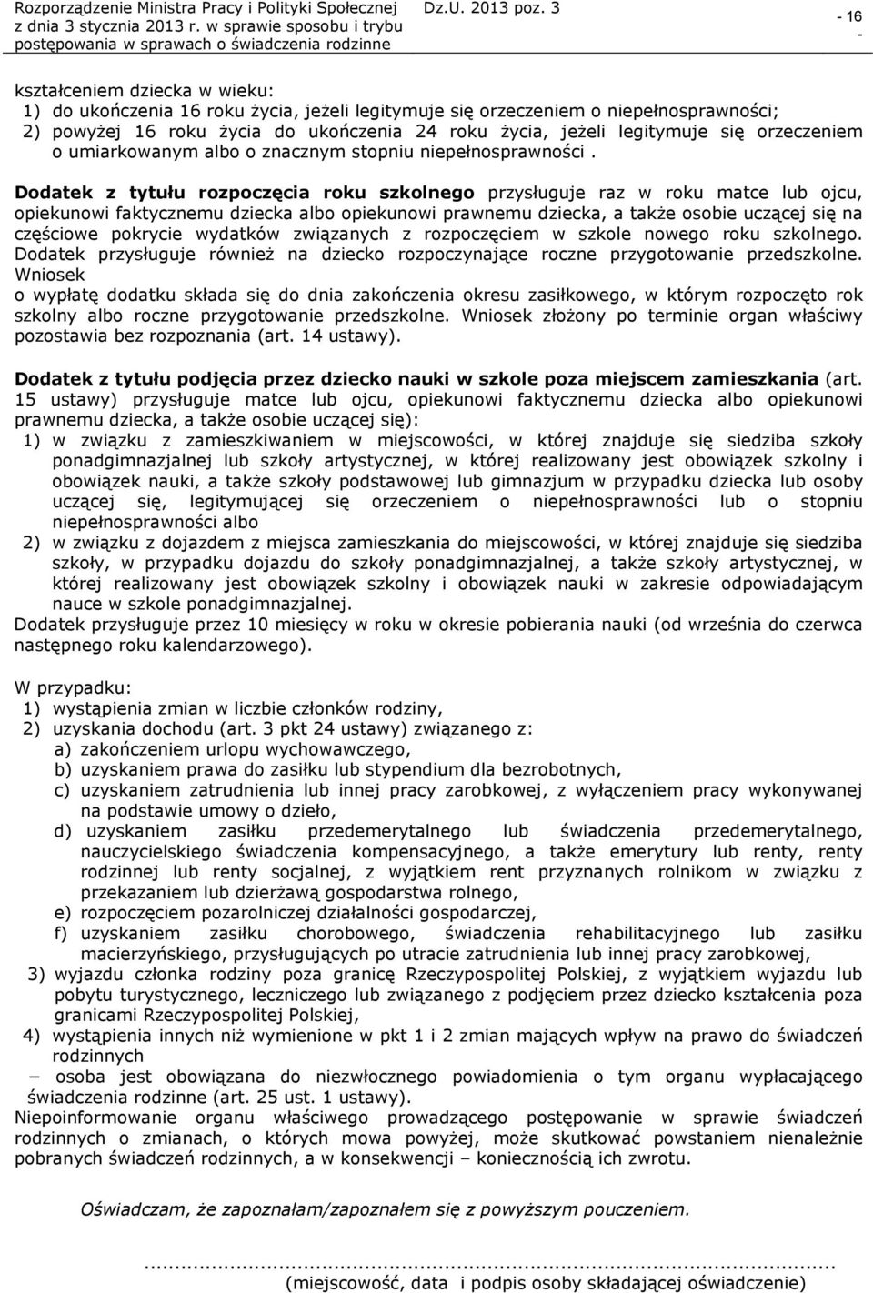 Dodatek z tytułu rozpoczęcia roku szkolnego przysługuje raz w roku matce lub ojcu, opiekunowi faktycznemu dziecka albo opiekunowi prawnemu dziecka, a także osobie uczącej się na częściowe pokrycie