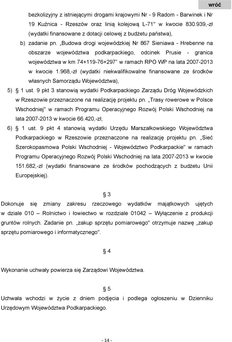 Budowa drogi wojewódzkiej Nr 867 Sieniawa - Hrebenne na obszarze województwa podkarpackiego, odcinek Prusie - granica województwa w km 74+119-76+297 w ramach RPO WP na lata 2007-2013 w kwocie 1.