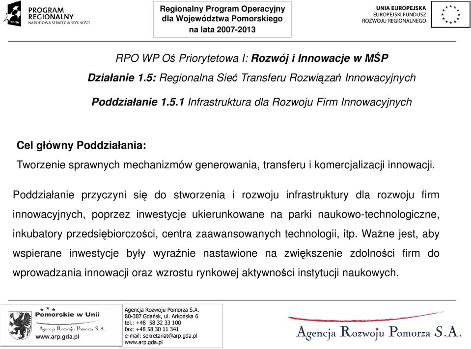 1 Infrastruktura dla Rozwoju Firm Innowacyjnych Cel główny Poddziałania: Tworzenie sprawnych mechanizmów generowania, transferu i komercjalizacji innowacji.