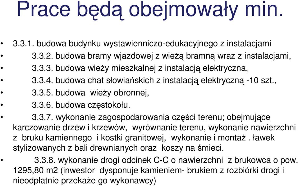 wykonanie zagospodarowania części terenu; obejmujące karczowanie drzew i krzewów, wyrównanie terenu, wykonanie nawierzchni z bruku kamiennego i kostki granitowej, wykonanie i montaż.