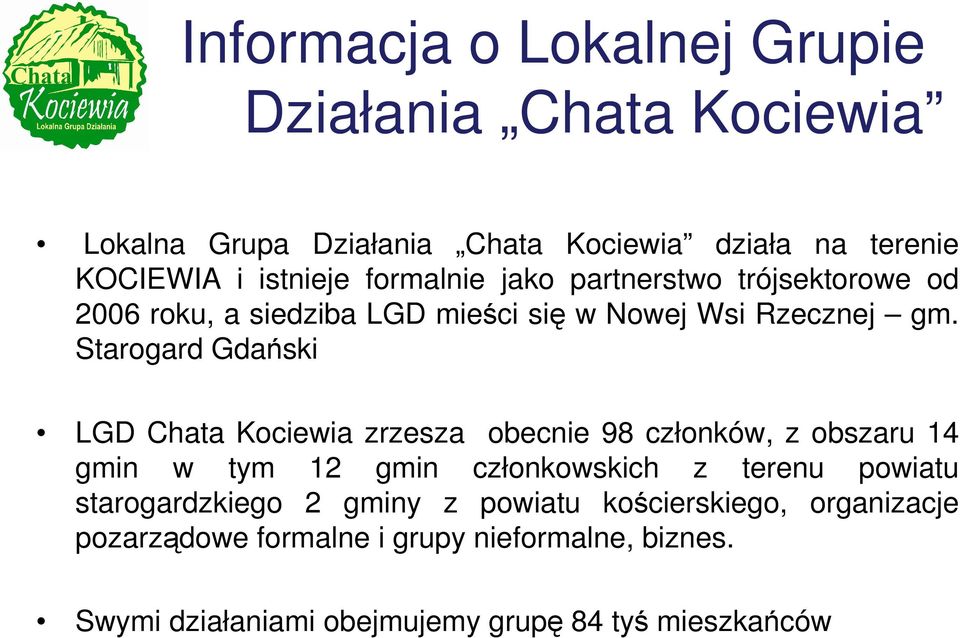 Starogard Gdański LGD Chata Kociewia zrzesza obecnie 98 członków, z obszaru 14 gmin w tym 12 gmin członkowskich z terenu powiatu