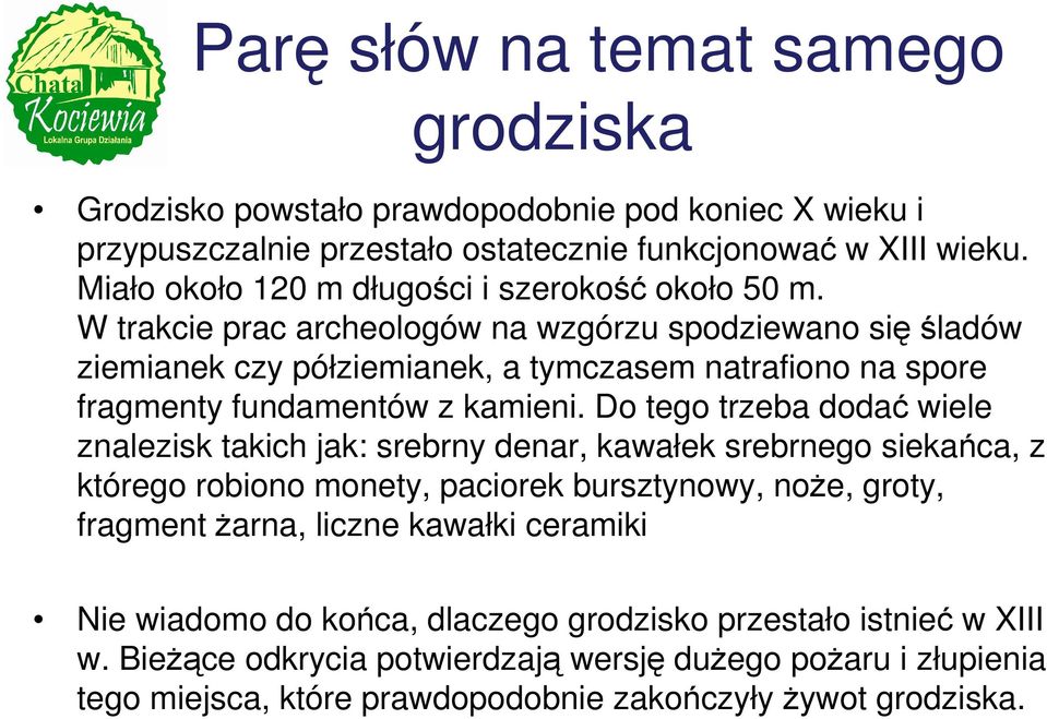 W trakcie prac archeologów na wzgórzu spodziewano sięśladów ziemianek czy półziemianek, a tymczasem natrafiono na spore fragmenty fundamentów z kamieni.