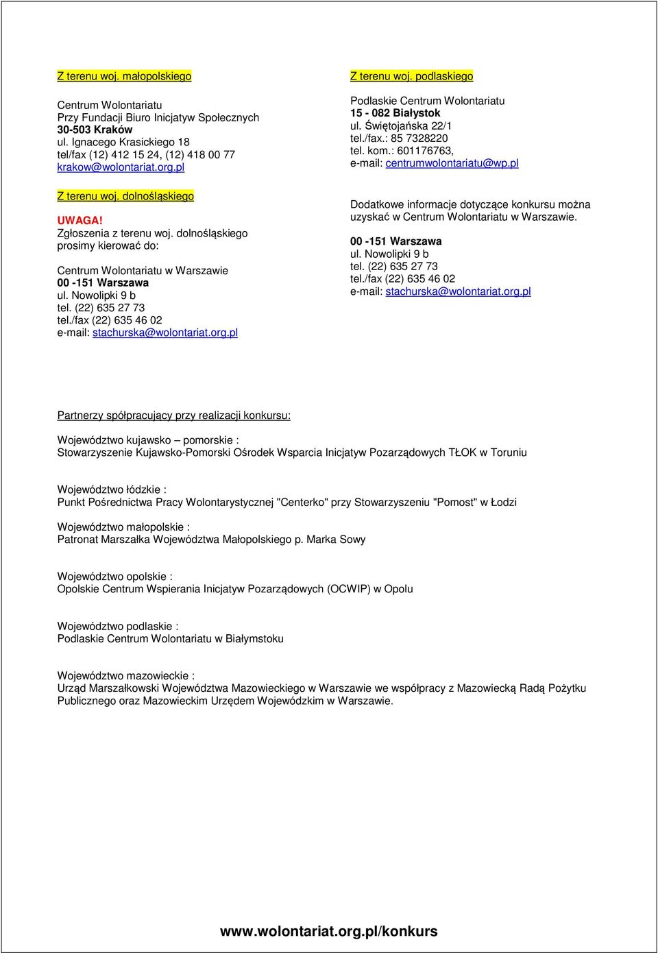 /fax (22) 635 46 02 e-mail: stachurska@wolontariat.org.pl Z terenu woj. podlaskiego Podlaskie 15-082 Białystok ul. Świętojańska 22/1 tel./fax.: 85 7328220 tel. kom.