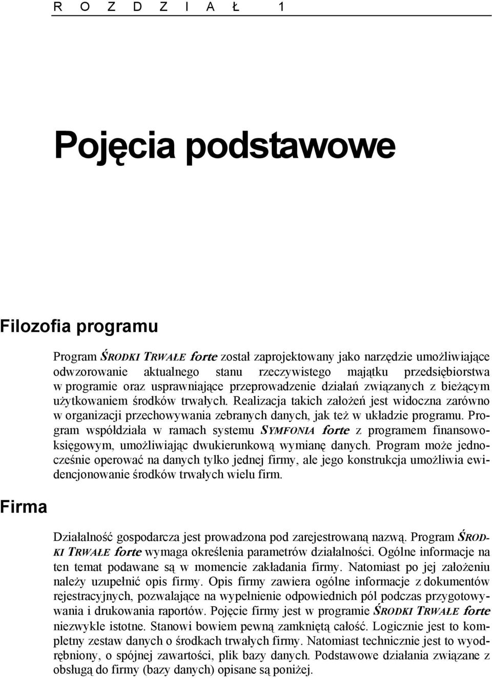 Realizacja takich założeń jest widoczna zarówno w organizacji przechowywania zebranych danych, jak też w układzie programu.