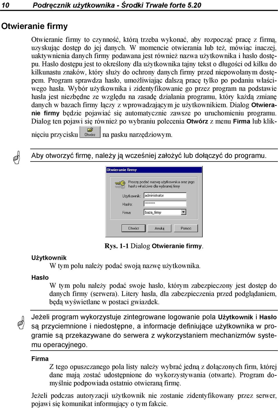 Hasło dostępu jest to określony dla użytkownika tajny tekst o długości od kilku do kilkunastu znaków, który służy do ochrony danych firmy przed niepowołanym dostępem.