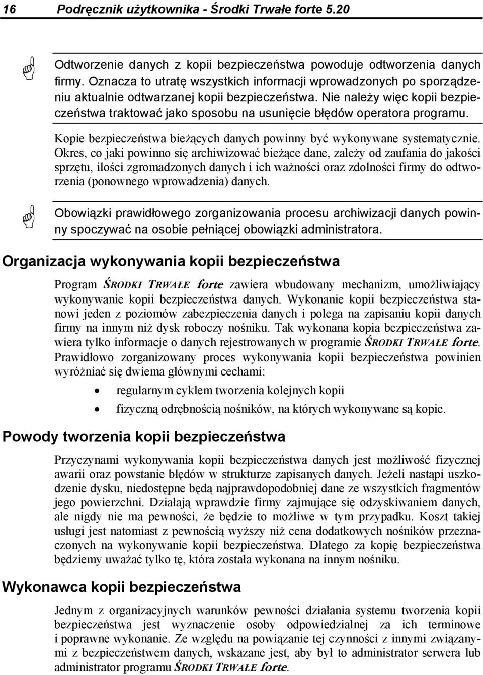 Nie należy więc kopii bezpieczeństwa traktować jako sposobu na usunięcie błędów operatora programu. Kopie bezpieczeństwa bieżących danych powinny być wykonywane systematycznie.