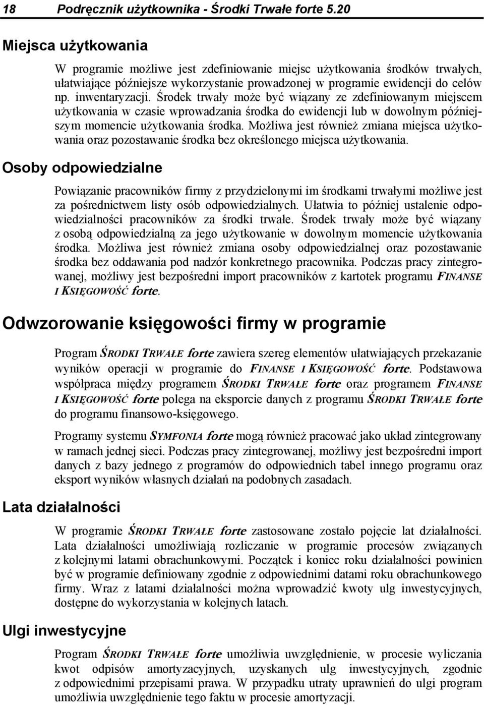 Środek trwały może być wiązany ze zdefiniowanym miejscem użytkowania w czasie wprowadzania środka do ewidencji lub w dowolnym późniejszym momencie użytkowania środka.