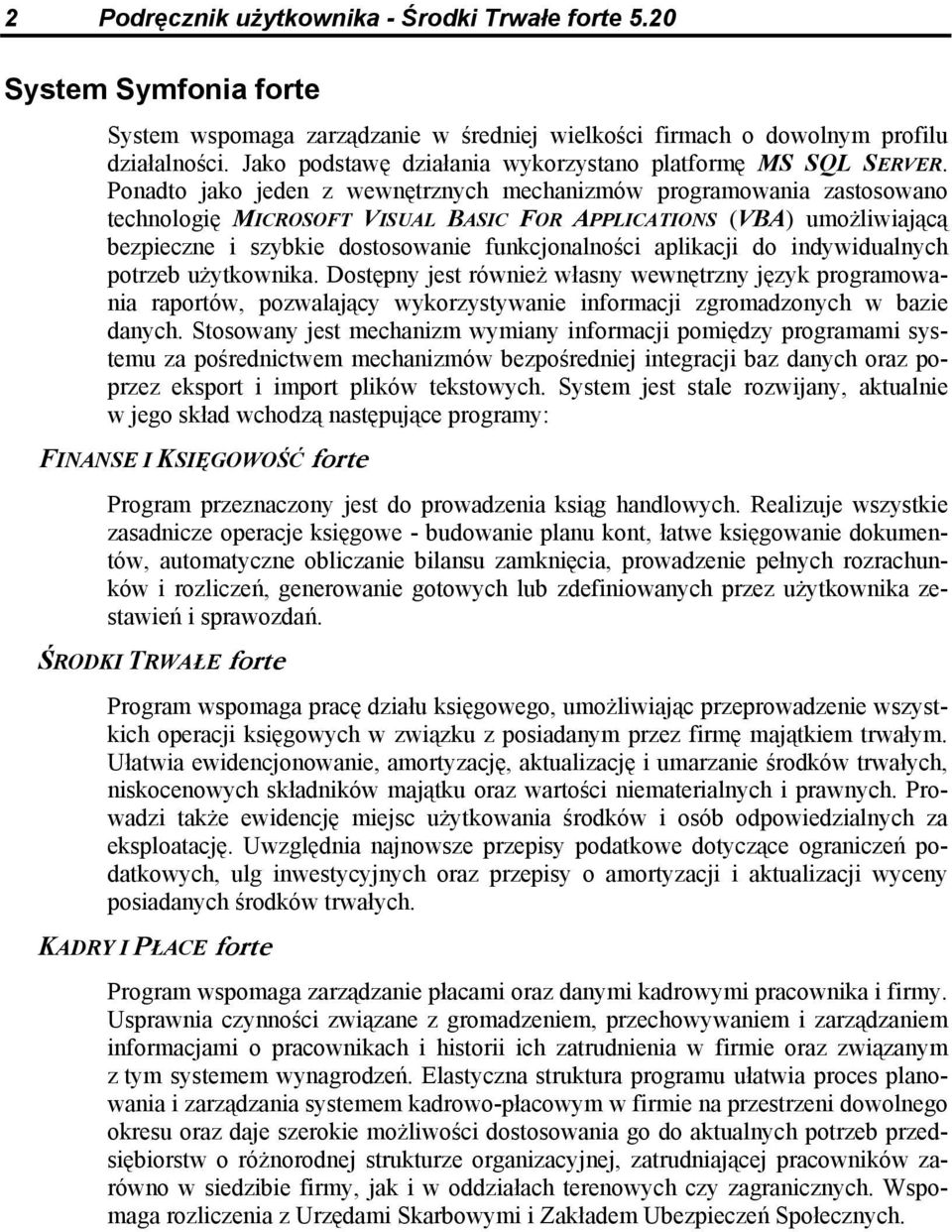 Ponadto jako jeden z wewnętrznych mechanizmów programowania zastosowano technologię MICROSOFT VISUAL BASIC FOR APPLICATIONS (VBA) umożliwiającą bezpieczne i szybkie dostosowanie funkcjonalności