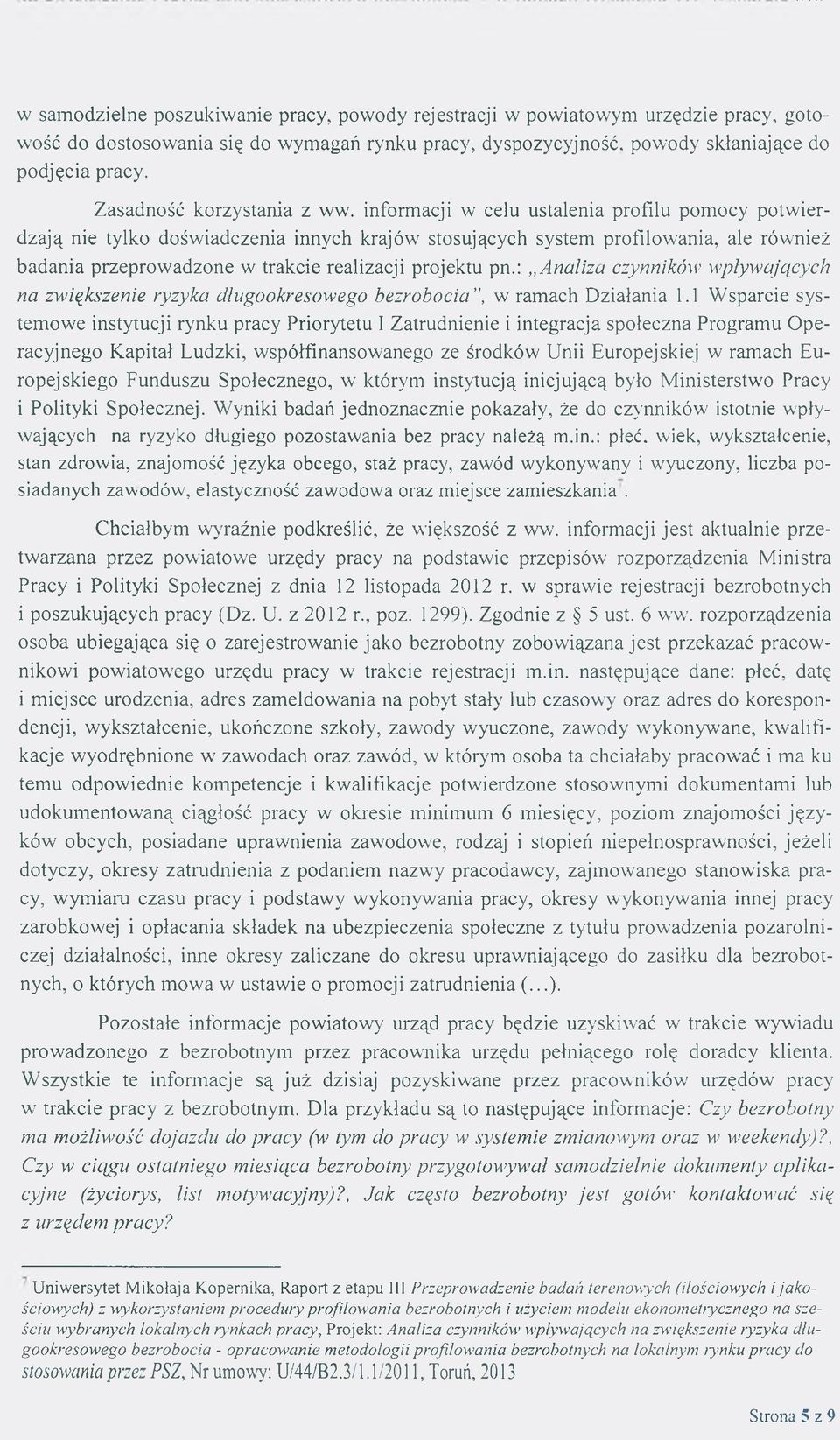 informacji w celu ustalenia profilu pomocy potwierdzają nie tylko doświadczenia innych krajów stosujących system profilowania, ale również badania przeprowadzone w trakcie realizacji projektu pn.