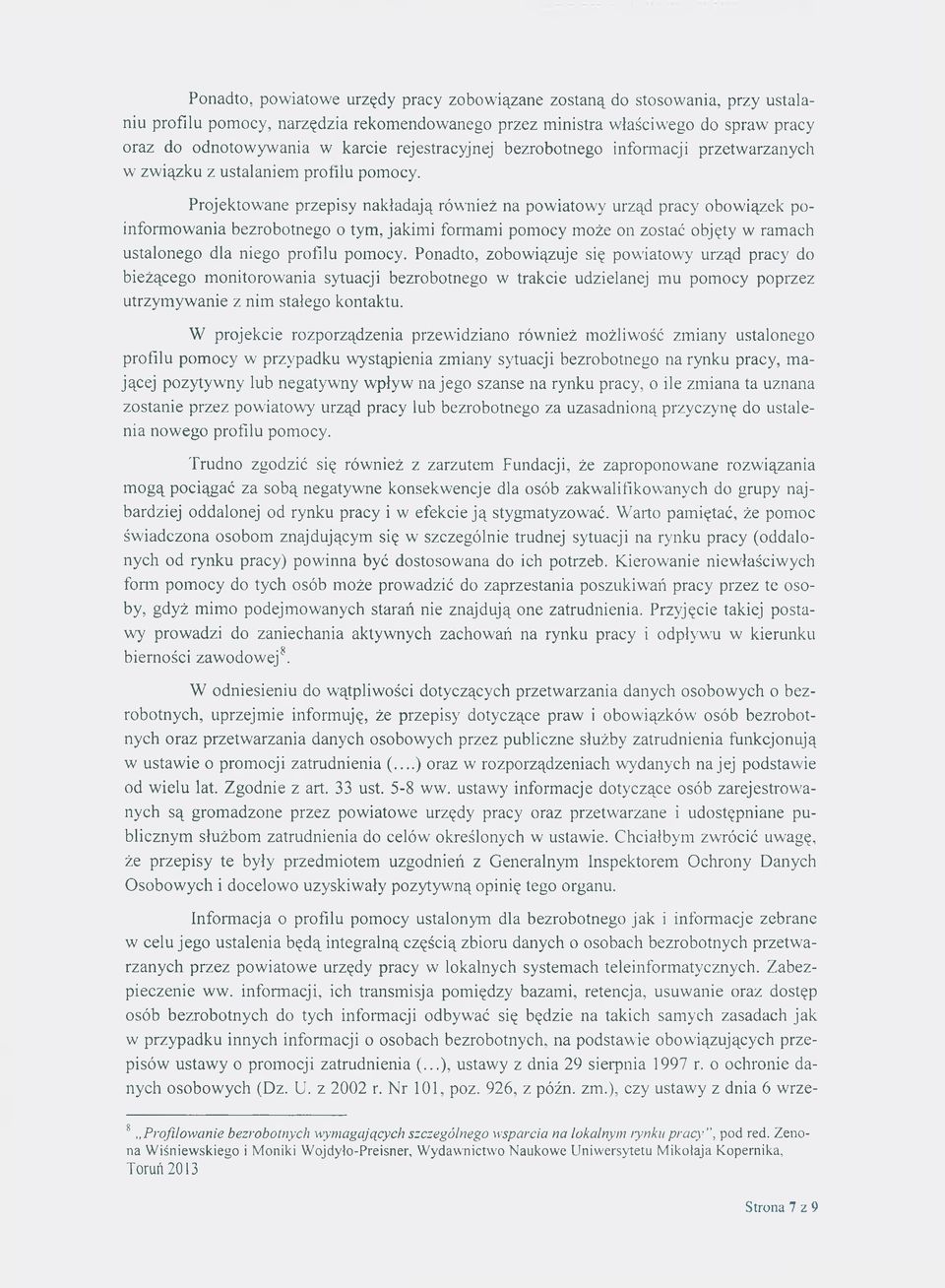 Projektowane przepisy nakładają również na powiatowy urząd pracy obowiązek poinformowania bezrobotnego o tym, jakimi formami pomocy może on zostać objęty w ramach ustalonego dla niego profilu pomocy.