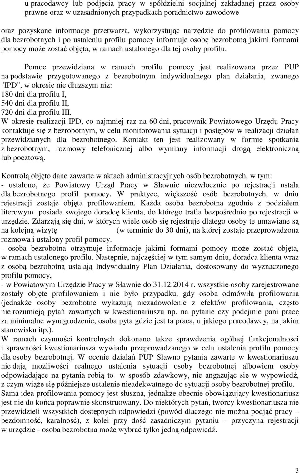 Pomoc przewidziana w ramach profilu pomocy jest realizowana przez PUP na podstawie przygotowanego z bezrobotnym indywidualnego plan działania, zwanego "IPD", w okresie nie dłuższym niż: 180 dni dla