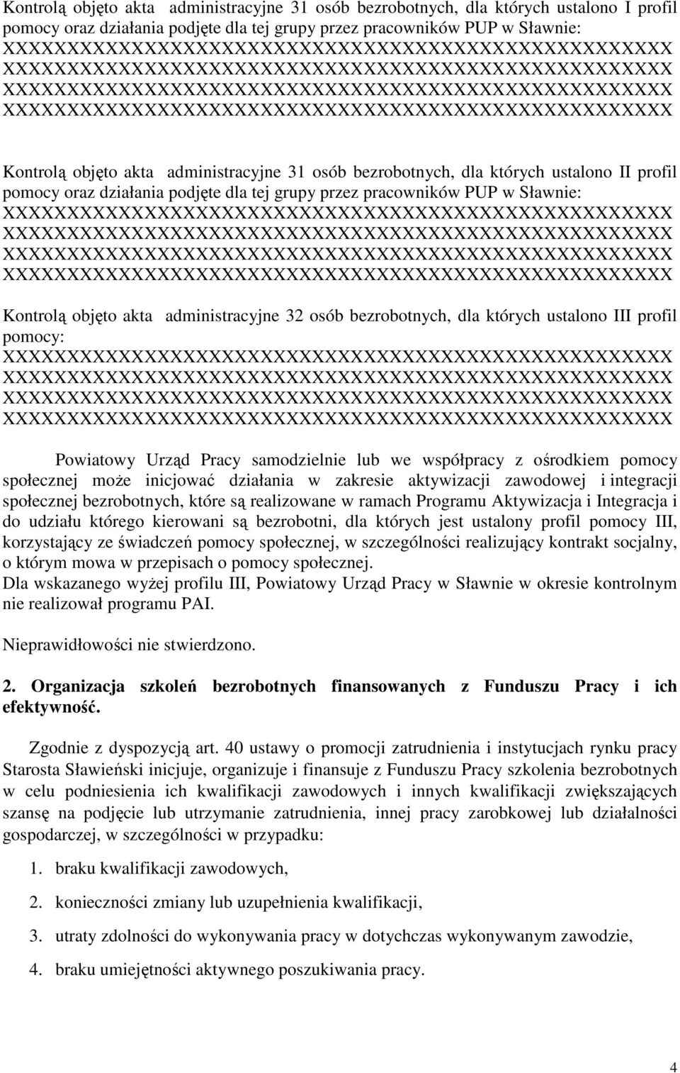 bezrobotnych, dla których ustalono III profil pomocy: Powiatowy Urząd Pracy samodzielnie lub we współpracy z ośrodkiem pomocy społecznej może inicjować działania w zakresie aktywizacji zawodowej i