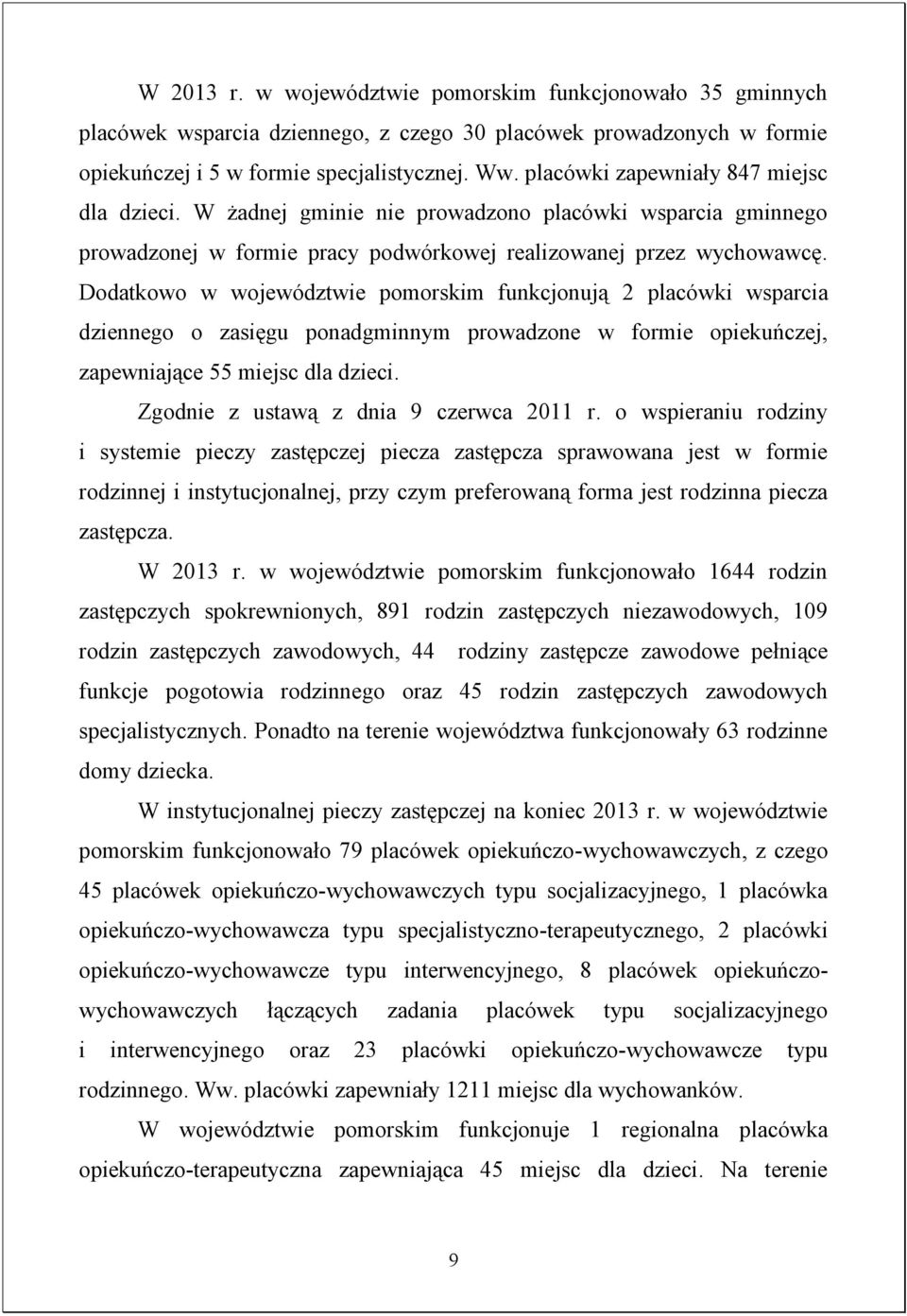 Dodatkowo w województwie pomorskim funkcjonują 2 placówki wsparcia dziennego o zasięgu ponadgminnym prowadzone w formie opiekuńczej, zapewniające 55 miejsc dla dzieci.